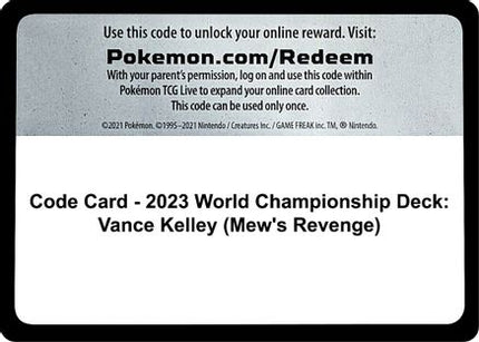 Code Card - 2023 World Championship Deck: Vance Kelley (Mew's Revenge)  [World Championship Decks]
